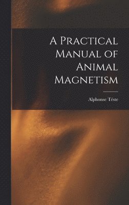 A Practical Manual of Animal Magnetism 1