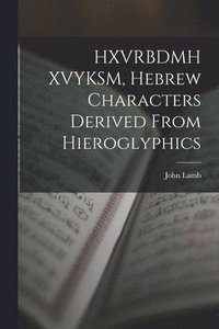 bokomslag HXVRBDMH XVYKSM, Hebrew Characters Derived From Hieroglyphics