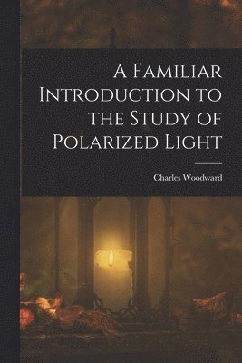 bokomslag A Familiar Introduction to the Study of Polarized Light