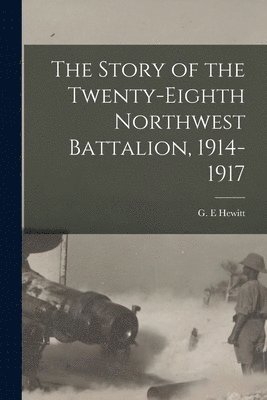 bokomslag The Story of the Twenty-eighth Northwest Battalion, 1914-1917