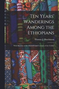 bokomslag Ten Years' Wanderings Among the Ethiopians; With Sketches of the Manners and Customs of the Civilize