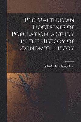 Pre-Malthusian Doctrines of Population, a Study in the History of Economic Theory 1