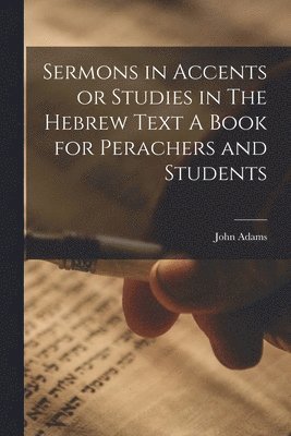 Sermons in Accents or Studies in The Hebrew Text A Book for Perachers and Students