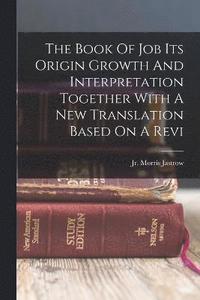 bokomslag The Book Of Job Its Origin Growth And Interpretation Together With A New Translation Based On A Revi