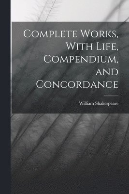 bokomslag Complete Works, With Life, Compendium, and Concordance