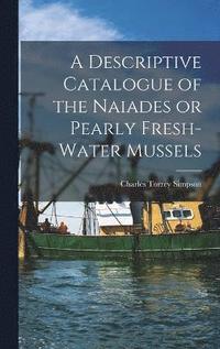 bokomslag A Descriptive Catalogue of the Naiades or Pearly Fresh-Water Mussels