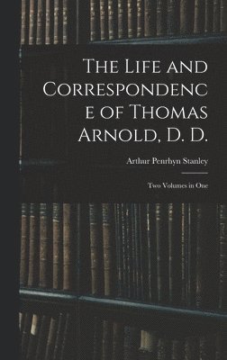 Life and Correspondence of Thomas Arnold, D. D.