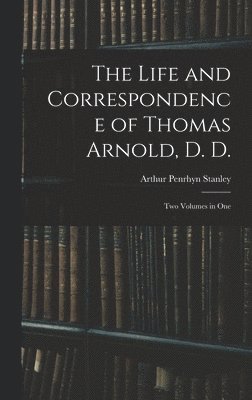 The Life and Correspondence of Thomas Arnold, D. D. 1