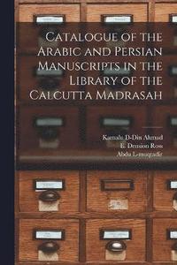 bokomslag Catalogue of the Arabic and Persian Manuscripts in the Library of the Calcutta Madrasah