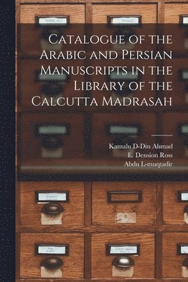 bokomslag Catalogue of the Arabic and Persian Manuscripts in the Library of the Calcutta Madrasah