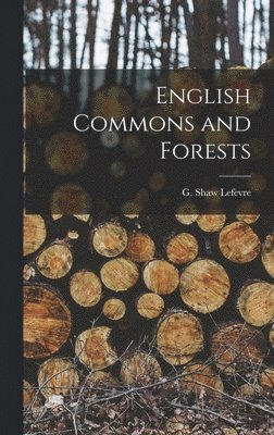 G Shaw Lefevre, G. Shaw Lefevre - English Commons and Forests, Inbunden