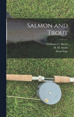 Dean Sage, C H Townsend, H M Smith, C. H. Townsend, H. M. Smith - Salmon and Trout, Inbunden