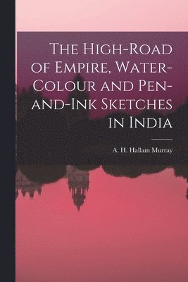 bokomslag The High-Road of Empire, Water-Colour and Pen-and-Ink Sketches in India