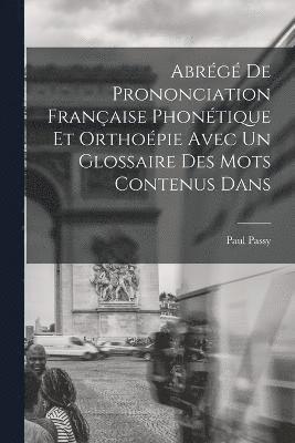 Abrg de Prononciation Franaise Phontique et Orthopie Avec un Glossaire des mots Contenus Dans 1