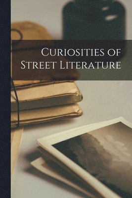 bokomslag Curiosities of Street Literature