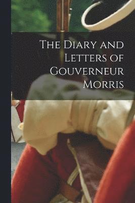 bokomslag The Diary and Letters of Gouverneur Morris