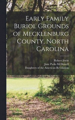 Alexandriana, Robert Irwin - Early Family Buriol Grounds of Mecklenburg County, North Carolina, Inbunden