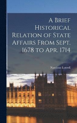 bokomslag A Brief Historical Relation of State Affairs From Sept. 1678 to Apr. 1714