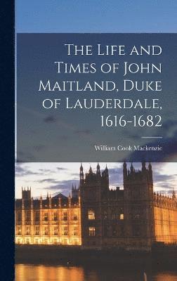bokomslag Life and Times of John Maitland, Duke of Lauderdale, 1616-1682