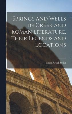 Springs and Wells in Greek and Roman Literature, Their Legends and Locations 1