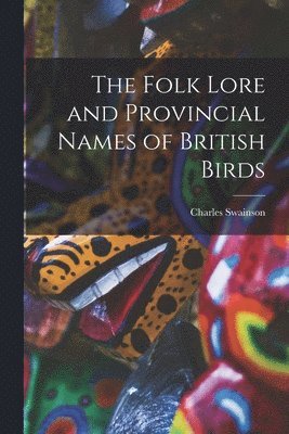 Folk Lore and Provincial Names of British Birds 1