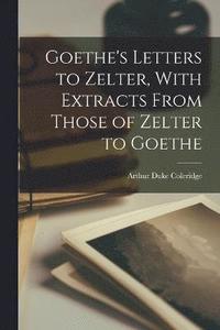 bokomslag Goethe's Letters to Zelter, With Extracts From Those of Zelter to Goethe