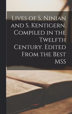 Lives of S. Ninian and S. Kentigern. Compiled in the Twelfth Century. Edited From the Best MSS 1