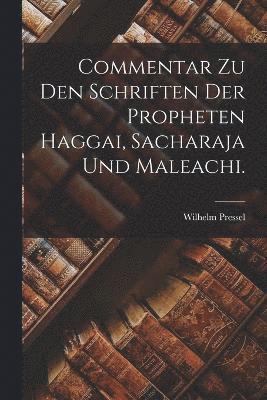 Commentar zu den Schriften der Propheten Haggai, Sacharaja und Maleachi. 1