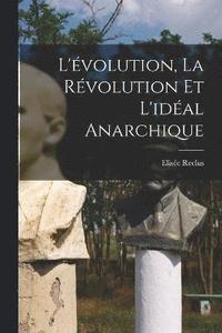 bokomslag L'évolution, la révolution et l'idéal anarchique