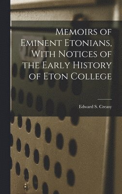 Memoirs of Eminent Etonians, With Notices of the Early History of Eton College