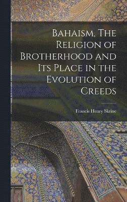 Bahaism, The Religion of Brotherhood and its Place in the Evolution of Creeds 1