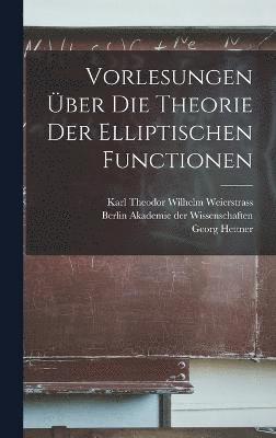 Vorlesungen ber die Theorie der Elliptischen Functionen 1