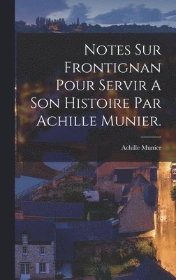 Notes Sur Frontignan Pour Servir A Son Histoire Par Achille Munier. 1