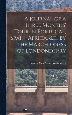 A Journal of a Three Months' Tour in Portugal, Spain, Africa, &c., by the Marchioness of Londonderry 1