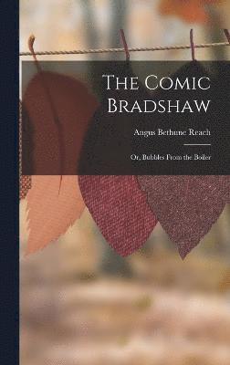 Comic Bradshaw; Or, Bubbles From the Boiler