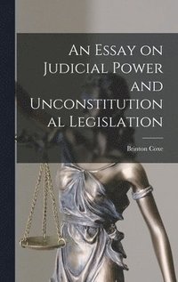 bokomslag An Essay on Judicial Power and Unconstitutional Legislation