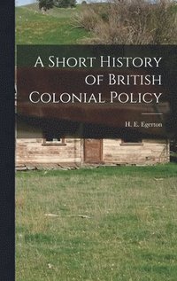 bokomslag A Short History of British Colonial Policy