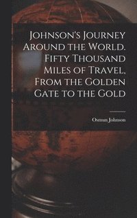 bokomslag Johnson's Journey Around the World. Fifty Thousand Miles of Travel, From the Golden Gate to the Gold