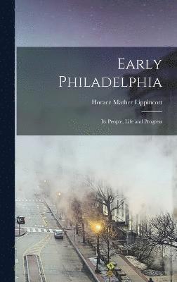 Early Philadelphia; its People, Life and Progress 1