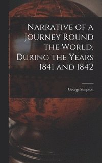 bokomslag Narrative of a Journey Round the World, During the Years 1841 and 1842