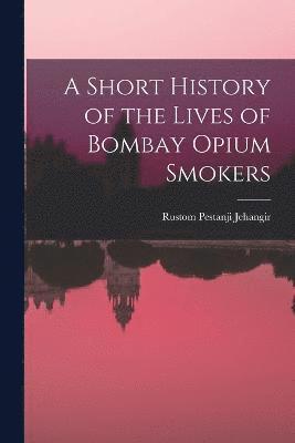 A Short History of the Lives of Bombay Opium Smokers 1