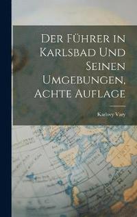bokomslag Führer in Karlsbad Und Seinen Umgebungen, Achte Auflage