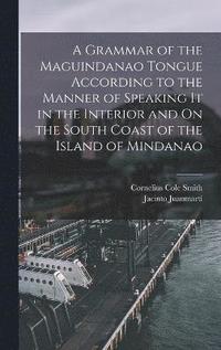 bokomslag Grammar of the Maguindanao Tongue According to the Manner of Speaking It in the Interior and On the South Coast of the Island of Mindanao