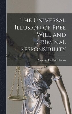 bokomslag Universal Illusion of Free Will and Criminal Responsibility