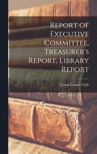 bokomslag Report of Executive Committee, Treasurer's Report, Library Report