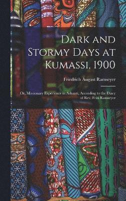 Dark and Stormy Days at Kumassi, 1900 1