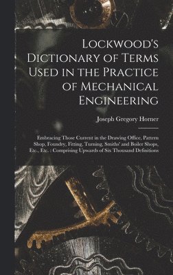Lockwood's Dictionary of Terms Used in the Practice of Mechanical Engineering