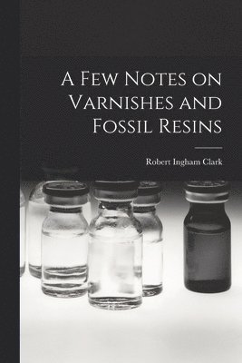 A Few Notes on Varnishes and Fossil Resins 1