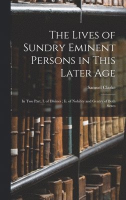 Samuel Clarke - Lives of Sundry Eminent Persons in This Later Age, Inbunden