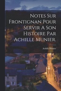 bokomslag Notes Sur Frontignan Pour Servir A Son Histoire Par Achille Munier.